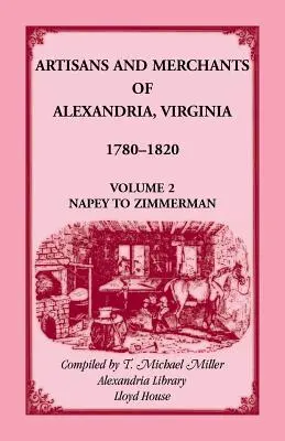 Remeselníci a obchodníci z Alexandrie vo Virgínii 1780-1820, 2. zväzok, Napey až Zimmerman. - Artisans and Merchants of Alexandria, Virginia 1780-1820, Volume 2, Napey to Zimmerman.