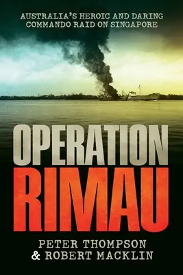 Operácia Rimau: Hrdinský a odvážny nálet austrálskeho komanda na Singapur - Operation Rimau: Australia's heroic and daring commando raid on Singapore