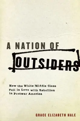 Národ outsiderov: Ako si biela stredná trieda zamilovala rebelstvo v povojnovej Amerike - A Nation of Outsiders: How the White Middle Class Fell in Love with Rebellion in Postwar America