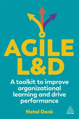 Agile L&d: Súbor nástrojov na zlepšenie organizačného učenia a zvýšenie výkonnosti - Agile L&d: A Toolkit to Improve Organizational Learning and Drive Performance