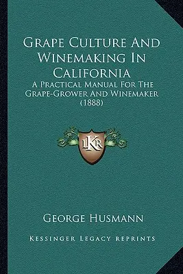Kultúra hrozna a výroba vína v Kalifornii: Praktická príručka pre pestovateľov hrozna a vinárov - Grape Culture And Winemaking In California: A Practical Manual For The Grape-Grower And Winemaker