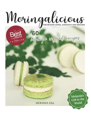 Moringalicious: Discover the Wellness Wonders of Moringa - 60 Global Recipes by Mohana Gill: For Healthy Living, Longevity and Wellnes (Moringy: Pre zdravý život, dlhovekosť a pohodu) - Moringalicious: Discover the Wellness Wonders of Moringa - 60 Global Recipes by Mohana Gill: For Healthy Living, Longevity and Wellnes