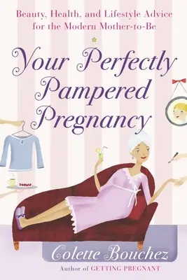 Vaše dokonale rozmaznané tehotenstvo: Krása, zdravie a poradenstvo v oblasti životného štýlu pre moderné budúce matky - Your Perfectly Pampered Pregnancy: Beauty, Health, and Lifestyle Advice for the Modern Mother-to-Be