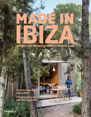Made in Ibiza: Cesta do tvorivého srdca Bieleho ostrova - Made in Ibiza: A Journey Into the Creative Heart of the White Island