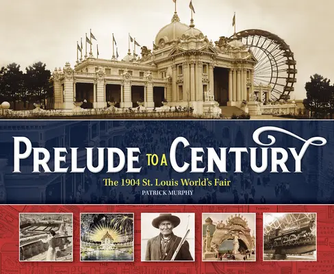 Predohra k storočiu: Louis v roku 1904 - Prelude to a Century: The 1904 St. Louis World's Fair