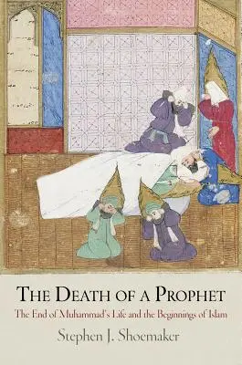 Smrť proroka: Koniec Mohamedovho života a začiatky islamu - The Death of a Prophet: The End of Muhammad's Life and the Beginnings of Islam