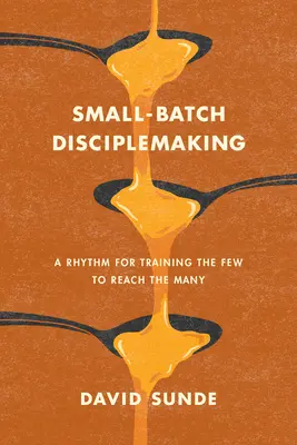 Malosériová výroba žiakov: Rytmus vzdelávania niekoľkých, aby sa dostali k mnohým - Small-Batch Disciplemaking: A Rhythm for Training the Few to Reach the Many