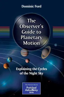 The Observer's Guide to Planetary Motion (Sprievodca pozorovateľa pohybom planét): Vysvetlenie cyklov nočnej oblohy - The Observer's Guide to Planetary Motion: Explaining the Cycles of the Night Sky