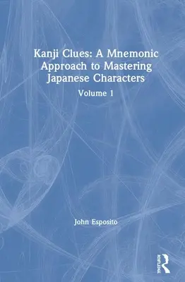 Kanji Clues: A Mnemonic Approach to Mastering Japanese Characters: Vychádzajúc z japonských jazykov, prístup k japonským jazykom: 1. zväzok - Kanji Clues: A Mnemonic Approach to Mastering Japanese Characters: Volume 1