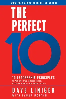 Dokonalých 10: 10 princípov vedenia na dosiahnutie skutočnej nezávislosti, extrémneho bohatstva a obrovského úspechu - The Perfect 10: 10 Leadership Principles to Achieve True Independence, Extreme Wealth, and Huge Success