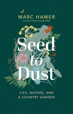 Od semienka po prach: Život, príroda a záhrada na vidieku - Seed to Dust: Life, Nature, and a Country Garden