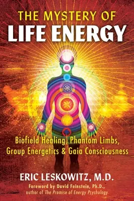 Tajomstvo životnej energie: Životná energia: liečba biopólom, prízračné končatiny, skupinová energetika a vedomie Gaie - The Mystery of Life Energy: Biofield Healing, Phantom Limbs, Group Energetics, and Gaia Consciousness