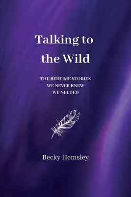 Rozhovory s divočinou: Príbehy na dobrú noc, o ktorých sme nikdy netušili, že ich potrebujeme - Talking to the Wild: The bedtime stories we never knew we needed