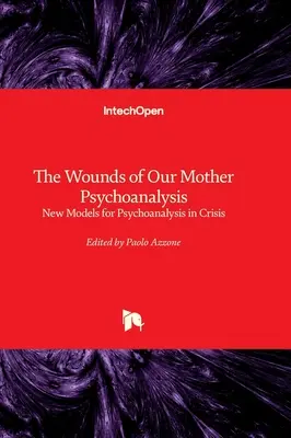 Rany našej matky psychoanalýzy - Nové modely psychoanalýzy v kríze - The Wounds of Our Mother Psychoanalysis - New Models for Psychoanalysis in Crisis