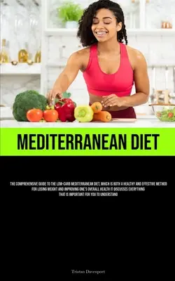 Stredomorská diéta: Nízkosacharidová stredomorská diéta, ktorá je zdravou a účinnou metódou na chudnutie - Mediterranean Diet: The Comprehensive Guide To The Low-Carb Mediterranean Diet, Which Is Both A Healthy And Effective Method For Losing We