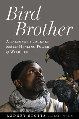 Vtáčí brat: Sokoliarova cesta a liečivá sila divokej prírody - Bird Brother: A Falconer's Journey and the Healing Power of Wildlife