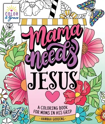 Farba a milosť: Mama potrebuje Ježiša: Ježiš: Kniha maľovaniek pre mamy v jeho područí: A Coloring Book for Moms in His Grip - Color & Grace: Mama Needs Jesus: A Coloring Book for Moms in His Grip