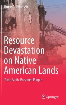Devastácia zdrojov na území pôvodných obyvateľov Ameriky: Toxická zem, otrávení ľudia - Resource Devastation on Native American Lands: Toxic Earth, Poisoned People