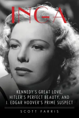 Inga: Edgara Hoovera: Veľká láska Kennedyho, Hitlerova dokonalá krása a hlavný podozrivý - Inga: Kennedy's Great Love, Hitler's Perfect Beauty, and J. Edgar Hoover's Prime Suspect