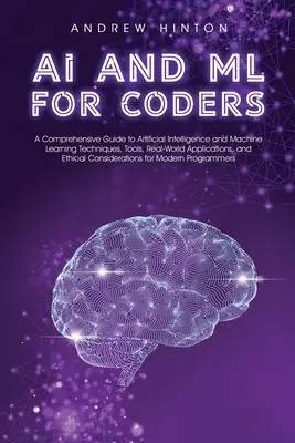 AI a ML pre programátorov: Ucelený sprievodca technikami, nástrojmi a reálnymi aplikáciami umelej inteligencie a strojového učenia - AI and ML for Coders: A Comprehensive Guide to Artificial Intelligence and Machine Learning Techniques, Tools, Real-World Applications, and
