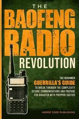 Rádiová revolúcia Baofeng: Rádio Baenfio: Príručka pre začínajúcich partizánov, ako prelomiť zložitosť, zabezpečiť komunikáciu a pripraviť sa na katastrofu pomocou P - The Baofeng Radio Revolution: The Beginner Guerrilla's Guide to Break Through the Complexity, Secure Communications, and Prepare for Disaster With P