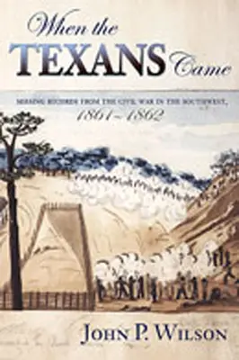 Keď prišli Texasania: Chýbajúce záznamy z občianskej vojny na juhozápade, 1861 - 1862 - When the Texans Came: Missing Records from the Civil War in the Southwest, 1861-1862