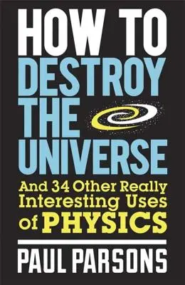 Ako zničiť vesmír: A 34 ďalších naozaj zaujímavých využití fyziky - How to Destroy the Universe: And 34 Other Really Interesting Uses of Physics