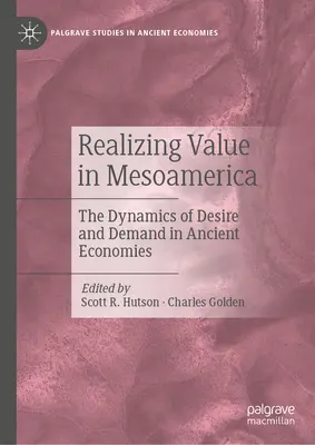 Realizácia hodnoty v Mezoamerike: Dynamika túžby a dopytu v starovekých ekonomikách - Realizing Value in Mesoamerica: The Dynamics of Desire and Demand in Ancient Economies