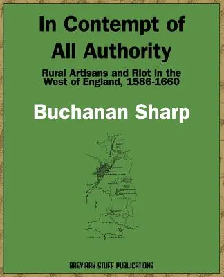 In Contempt of All Authority, Rural Artisans and Riot in the West of England, 1586-1660 (Pohŕdanie všetkými autoritami, vidiecki remeselníci a výtržnosti v západnom Anglicku, 1586-1660) - In Contempt of All Authority, Rural Artisans and Riot in the West of England, 1586-1660