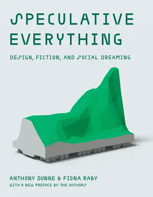 Špekulatívne všetko s novým predslovom autorov: Dizajn, fikcia a sociálne snenie - Speculative Everything, with a New Preface by the Authors: Design, Fiction, and Social Dreaming