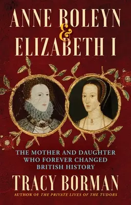 Anna Boleynová a Alžbeta I: Matka a dcéra, ktoré navždy zmenili britské dejiny - Anne Boleyn & Elizabeth I: The Mother and Daughter Who Forever Changed British History