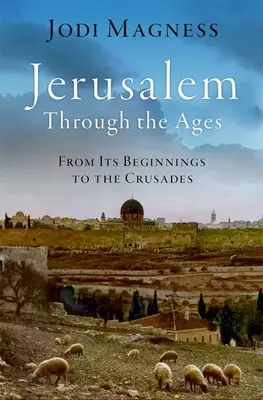 Jeruzalem v priebehu vekov: Od jeho počiatkov po križiacke výpravy - Jerusalem Through the Ages: From Its Beginnings to the Crusades