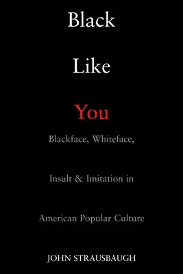 Čierny ako ty: Čierna tvár, biela tvár, urážka a napodobňovanie v americkej populárnej kultúre - Black Like You: Blackface, Whiteface, Insult & Imitation in American Popular Culture