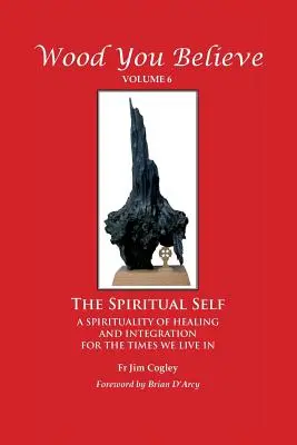 Drevo, ktorému veríš 6. zväzok: Duchovné ja - Wood You Believe Volume 6: The Spiritual Self