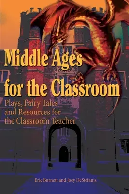 Stredovek pre školskú triedu: Stredovek pre učiteľa: hry, rozprávky a pomôcky pre triedneho učiteľa - Middle Ages for the Classroom: Plays, Fairy Tales and Resources for the Classroom Teacher