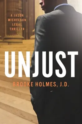 Nespravodlivý: Právnický triler Jasona Michelsona - Unjust: A Jason Michelson Legal Thriller