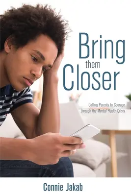 Priblížte si ich: Vyzývanie rodičov k odvahe v kríze duševného zdravia - Bring Them Closer: Calling Parents to Courage through the Mental Health Crisis