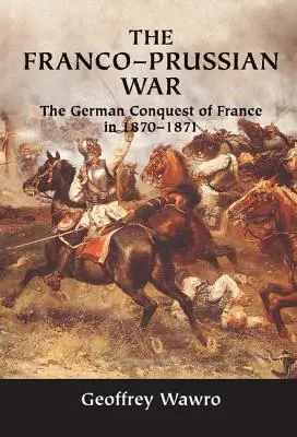 Prusko-francúzska vojna: Nemecké dobývanie Francúzska v rokoch 1870-1871 - The Franco-Prussian War: The German Conquest of France in 1870-1871