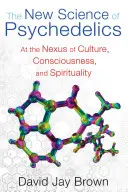 Nová veda o psychedelikách: Na pomedzí kultúry, vedomia a spirituality - The New Science of Psychedelics: At the Nexus of Culture, Consciousness, and Spirituality