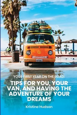 Váš prvý rok na cestách: Vydajte sa na cestu: Tipy pre vás, vašu dodávku a dobrodružstvo vašich snov - Your First Year on the Road: Tips for You, Your Van, and Having the Adventure of Your Dreams