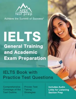 Príprava na všeobecnú a akademickú skúšku IELTS: Vrátane zvukových odkazov na prípravu na časť počúvanie]. - IELTS General Training and Academic Exam Preparation: IELTS Book with Practice Test Questions [Includes Audio Links for Listening Section Prep]