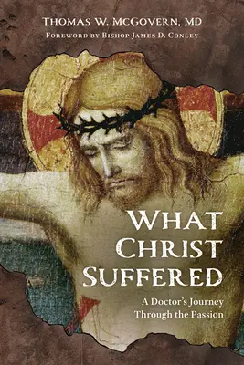 Čo Kristus vytrpel: Cesta lekára cez umučenie - What Christ Suffered: A Doctor's Journey Through the Passion
