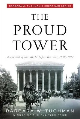 Hrdá veža: Barbara W. Tuchmanová: Veľká vojna - The Proud Tower: A Portrait of the World Before the War, 1890-1914; Barbara W. Tuchman's Great War Series