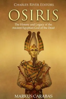Osiris: História a odkaz staroegyptského boha mŕtvych - Osiris: The History and Legacy of the Ancient Egyptian God of the Dead