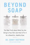 Za hranice mydla: Skutočná pravda o tom, čo robíte svojej pleti, a ako to napraviť, aby ste získali krásny a zdravý lesk - Beyond Soap: The Real Truth about What You Are Doing to Your Skin and How to Fix It for a Beautiful, Healthy Glow