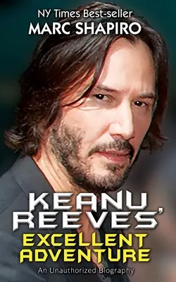 Vynikajúce dobrodružstvo Keanu Reevesa: Reeves: Neautorizovaný životopis - Keanu Reeves' Excellent Adventure: An Unauthorized Biography