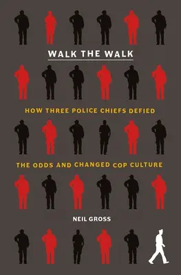 Walk the Walk: Ako sa traja policajní šéfovia vzopreli nástrahám a zmenili policajnú kultúru - Walk the Walk: How Three Police Chiefs Defied the Odds and Changed Cop Culture