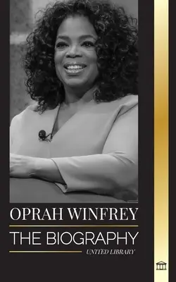 Oprah Winfrey: Životopis americkej moderátorky talkshow s cieľom a odolnosťou a jej liečivé rozhovory - Oprah Winfrey: The Biography of an American talk show host with Purpose and Resilience, and her Healing Conversations