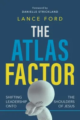 The Atlas Factor: Atlasový faktor: presunutie vodcovstva na Ježišove plecia - The Atlas Factor: Shifting Leadership Onto the Shoulders of Jesus