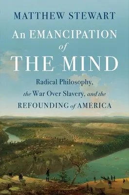 Emancipácia mysle: Emancipácia mysle: radikálna filozofia, vojna o otroctvo a znovuzaloženie Ameriky - An Emancipation of the Mind: Radical Philosophy, the War Over Slavery, and the Refounding of America
